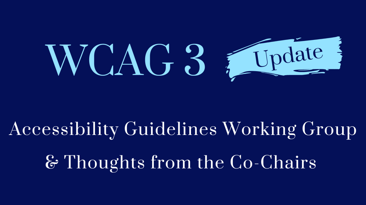 WCAG 3 Update Accessibility Guidelines Working Group & Thoughts from the Co-Chairs